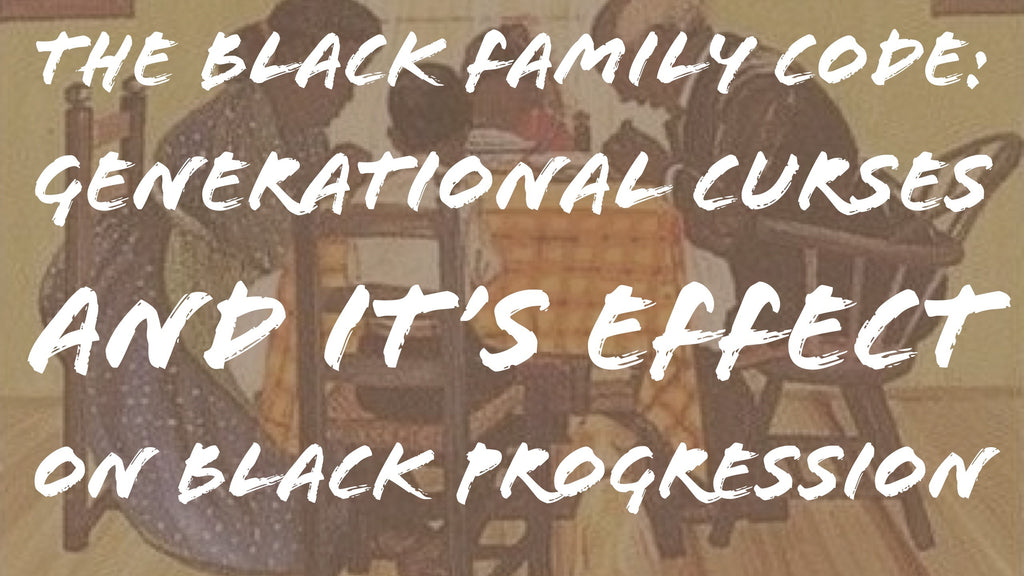 The Black Family Code: Generational Curses and its Effect on Black Progression