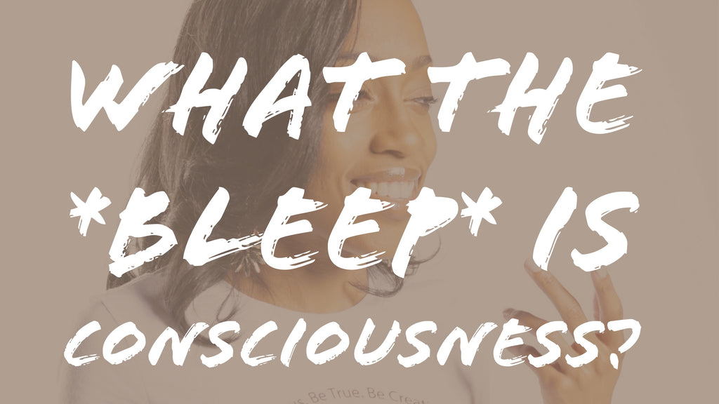 What the *BLEEP* is Consciousness?